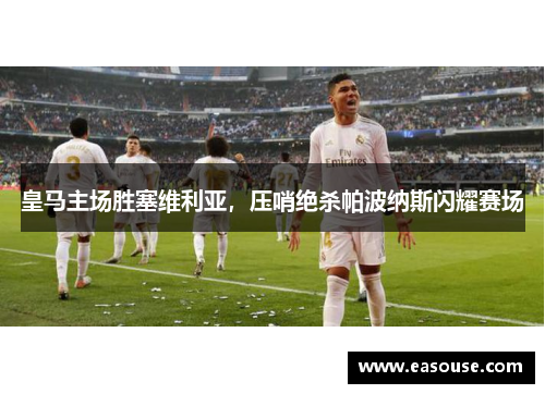 皇马主场胜塞维利亚，压哨绝杀帕波纳斯闪耀赛场