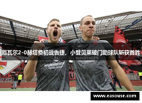 厄瓦尔2-0赫塔费初战告捷，小登贝莱破门助球队斩获首胜