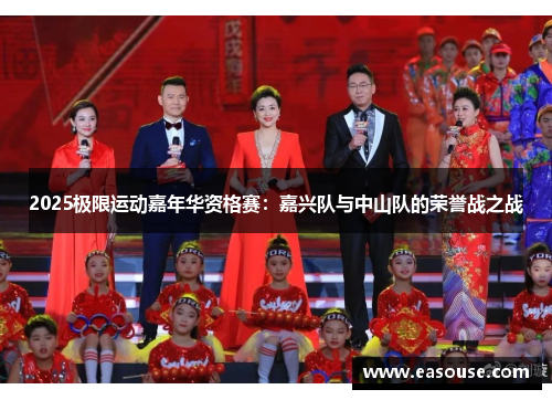 2025极限运动嘉年华资格赛：嘉兴队与中山队的荣誉战之战