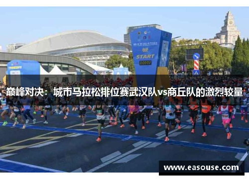 巅峰对决：城市马拉松排位赛武汉队vs商丘队的激烈较量