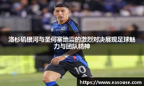 洛杉矶银河与圣何塞地震的激烈对决展现足球魅力与团队精神