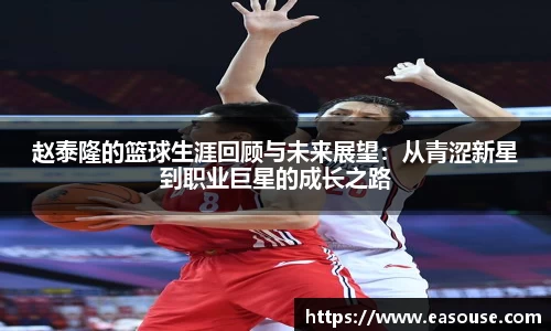 赵泰隆的篮球生涯回顾与未来展望：从青涩新星到职业巨星的成长之路