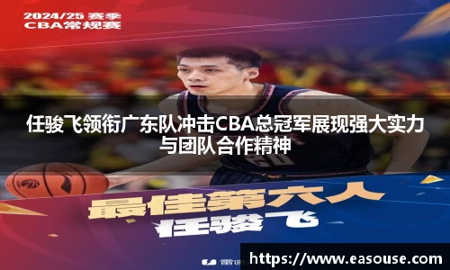任骏飞领衔广东队冲击CBA总冠军展现强大实力与团队合作精神