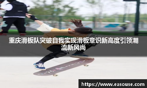 重庆滑板队突破自我实现滑板意识新高度引领潮流新风尚